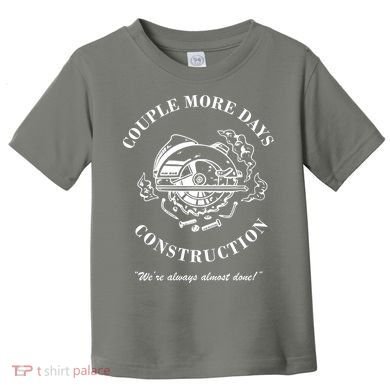 Couple More Days Construction We're Always Almost Done Funny Toddler T-Shirt