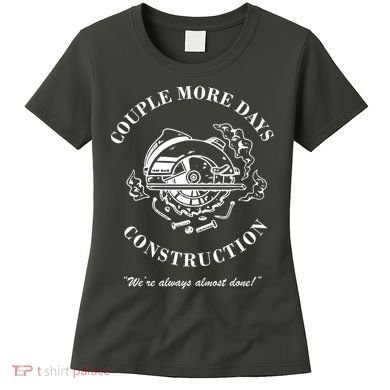 Couple More Days Construction We're Always Almost Done Funny Women's T-Shirt