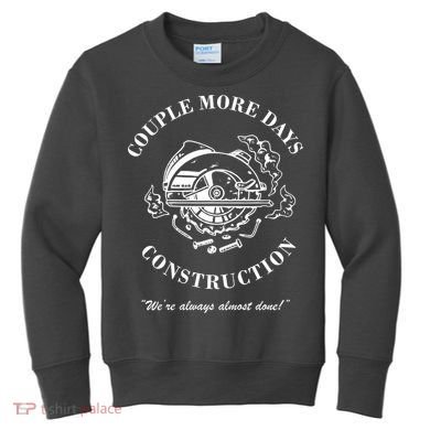 Couple More Days Construction We're Always Almost Done Funny Kids Sweatshirt