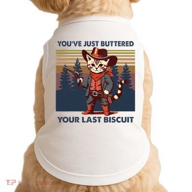 Cat Mom Dad YouVe Just Buttered Your Last Biscuit Cowboy Doggie Tank