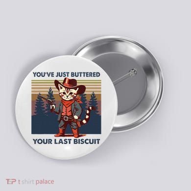 Cat Mom Dad YouVe Just Buttered Your Last Biscuit Cowboy Button