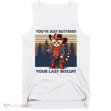 Cat Mom Dad YouVe Just Buttered Your Last Biscuit Cowboy Tank Top