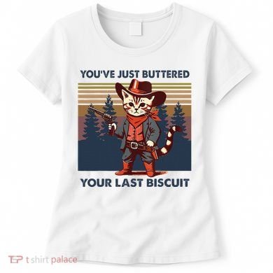 Cat Mom Dad YouVe Just Buttered Your Last Biscuit Cowboy Women's T-Shirt