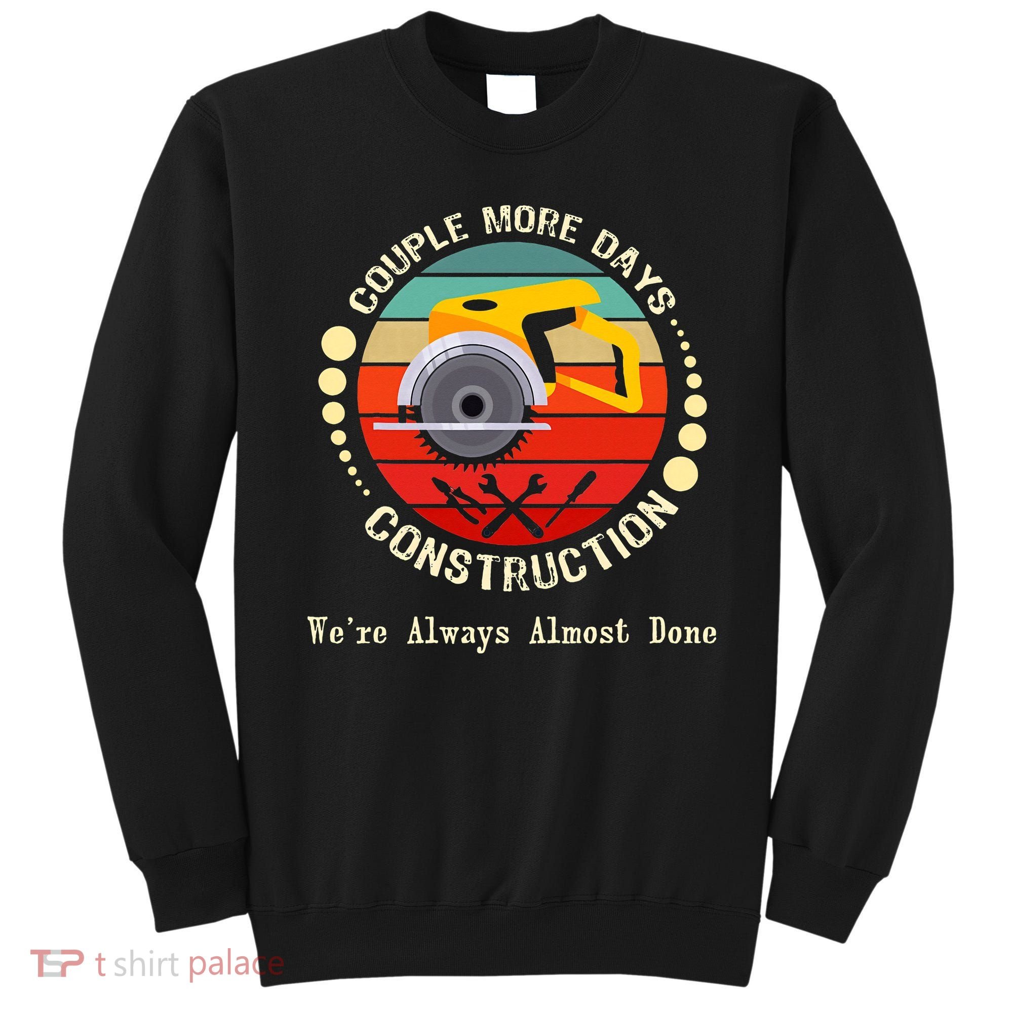 Couple More Days Construction We’re Always Almost Done Retro Sweatshirt