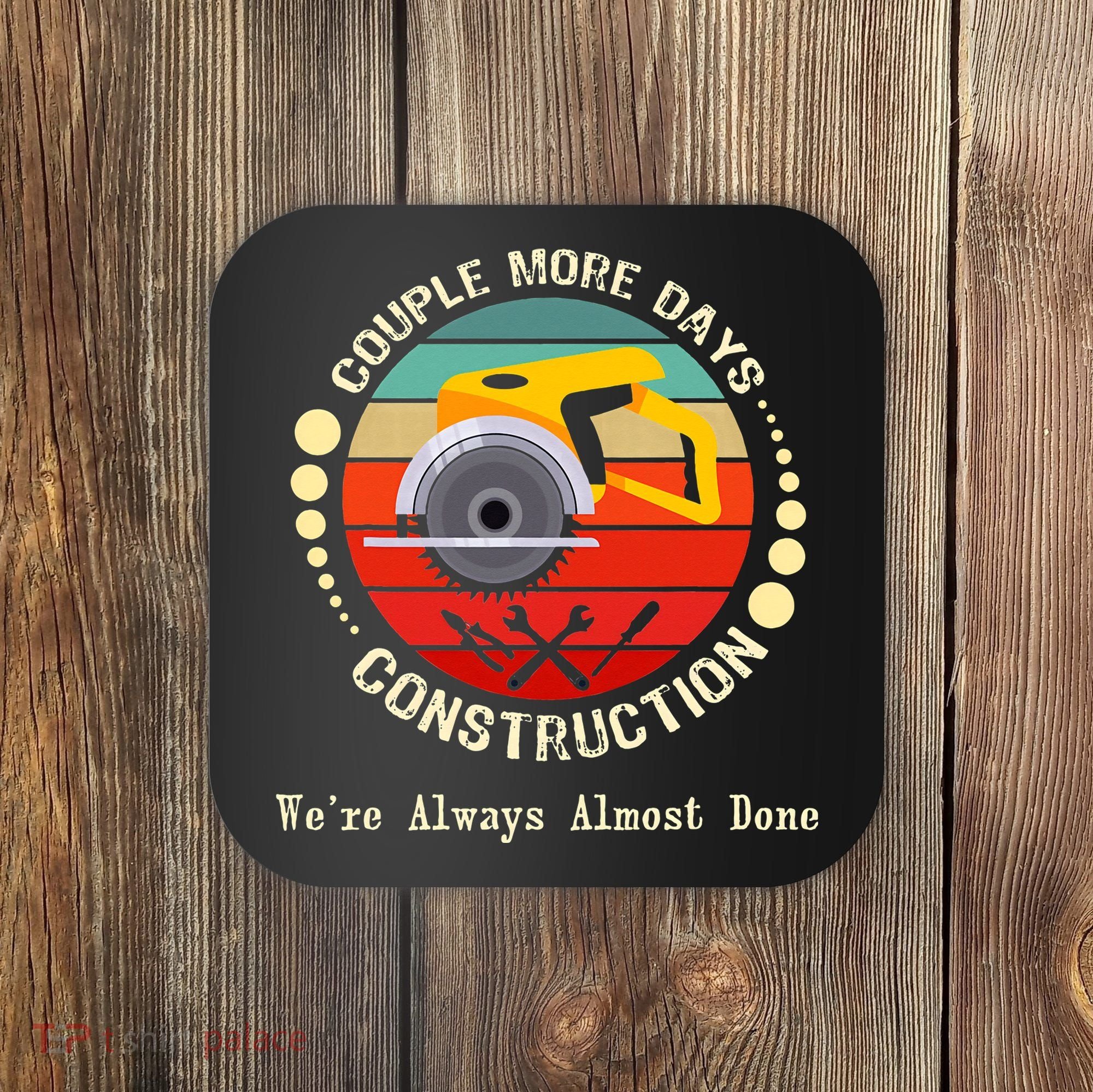 Couple More Days Construction We’re Always Almost Done Retro Coaster