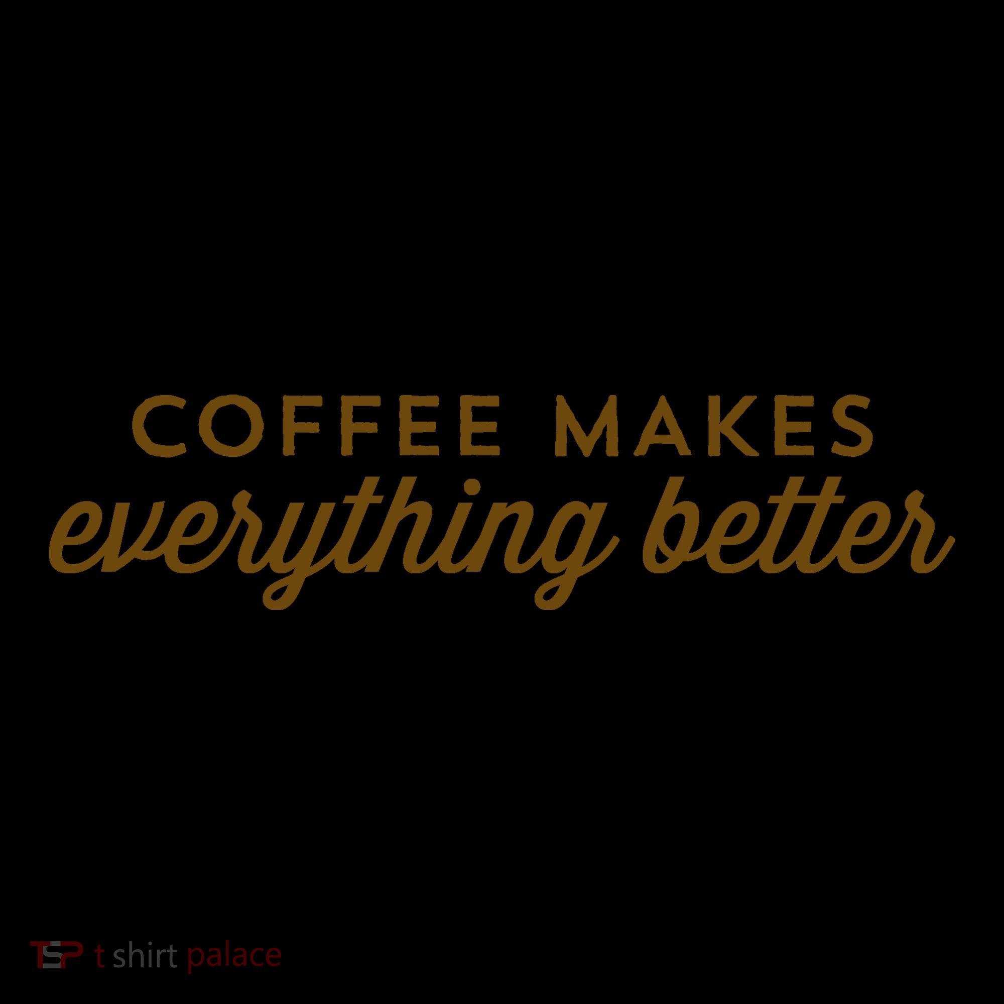 Coffee Makes Everything Better Coffee Mug