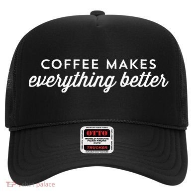 Coffee Makes Everything Better Hat