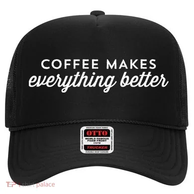 Coffee Makes Everything Better Hat