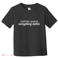 Coffee Makes Everything Better Toddler T-Shirt thumb 0