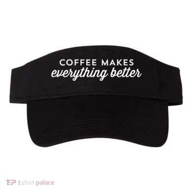 Coffee Makes Everything Better Visor