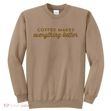 Coffee Makes Everything Better Sweatshirt