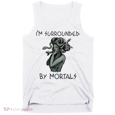 Cool Medusa Greek Mythology IM Surrounded By Mortals Tank Top