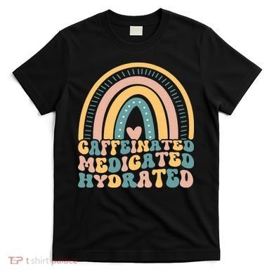 Caffeinated Medicated Hydrated Funny Nurse Teacher Saying T-Shirt