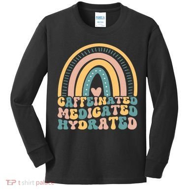 Caffeinated Medicated Hydrated Funny Nurse Teacher Saying Kids Long Sleeve Shirt