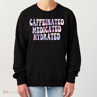Caffeinated Medicated Hydrated Funny Saying Nurse Teacher Women's Sweatshirt