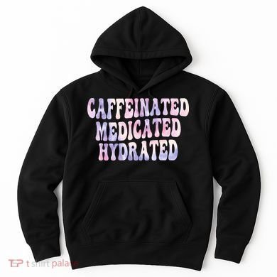 Caffeinated Medicated Hydrated Funny Saying Nurse Teacher Hoodie