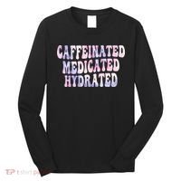 Caffeinated Medicated Hydrated Funny Saying Nurse Teacher Long Sleeve Shirt thumb 0
