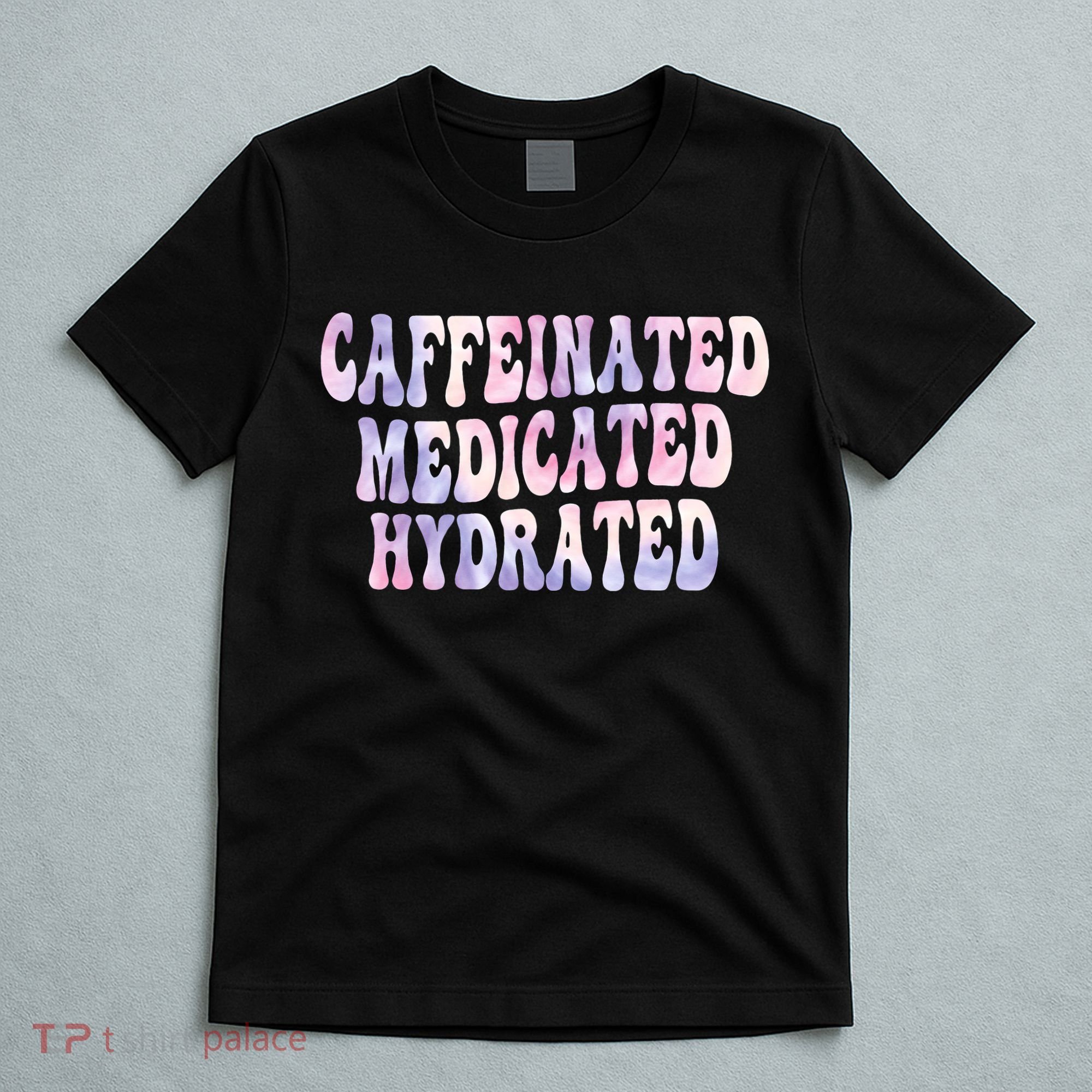 Caffeinated Medicated Hydrated Funny Saying Nurse Teacher T-Shirt
