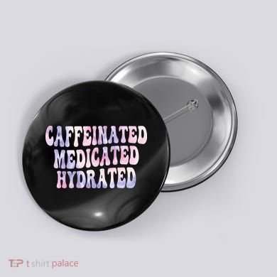 Caffeinated Medicated Hydrated Funny Saying Nurse Teacher Button