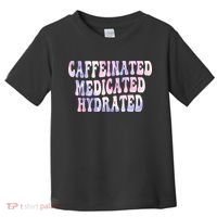 Caffeinated Medicated Hydrated Funny Saying Nurse Teacher Toddler T-Shirt thumb 0