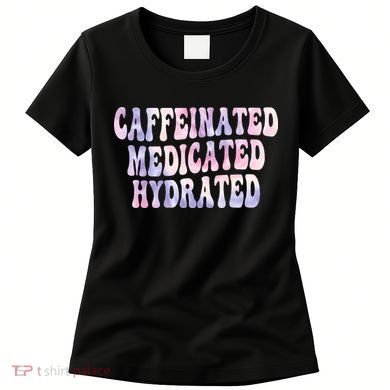 Caffeinated Medicated Hydrated Funny Saying Nurse Teacher Women's T-Shirt