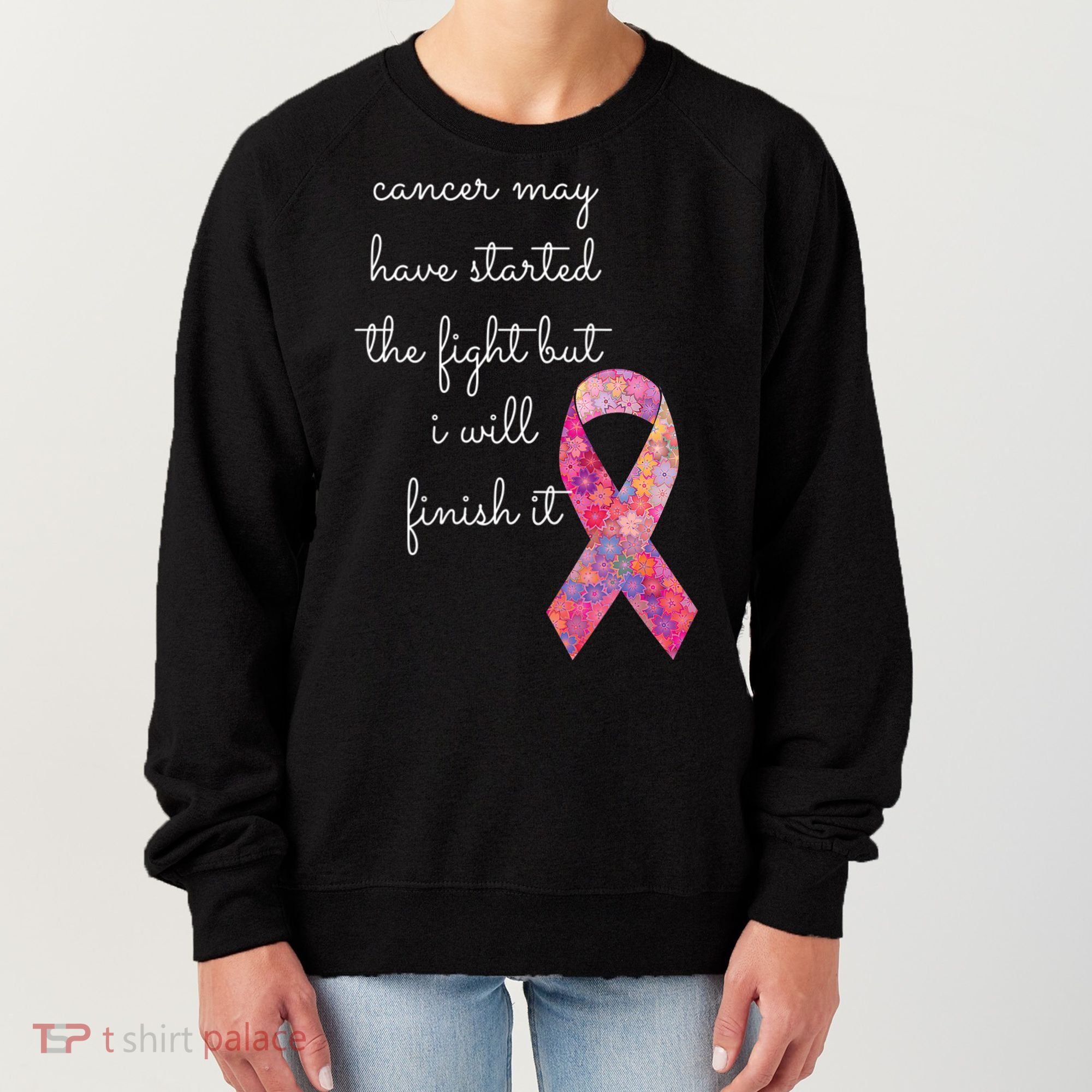 Cancer May Have Started The Fight But I Will Finish It Gift Women's Sweatshirt