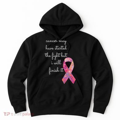 Cancer May Have Started The Fight But I Will Finish It Gift Hoodie