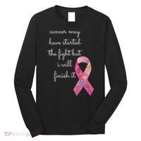 Cancer May Have Started The Fight But I Will Finish It Gift Long Sleeve Shirt thumb 0
