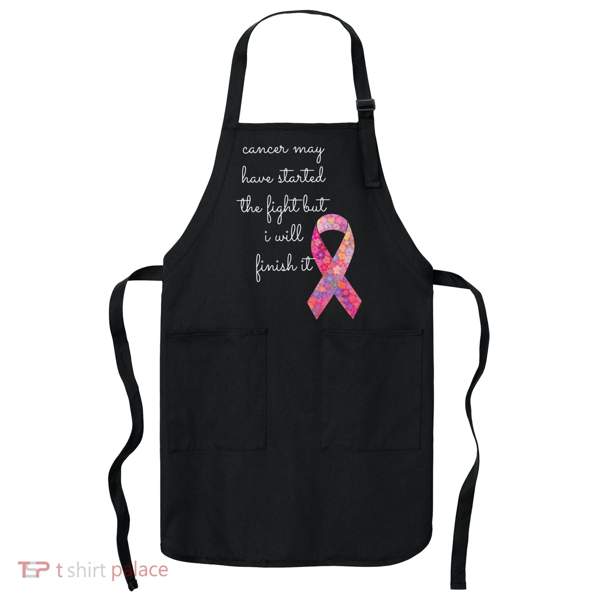 Cancer May Have Started The Fight But I Will Finish It Gift Apron
