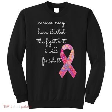 Cancer May Have Started The Fight But I Will Finish It Gift Sweatshirt