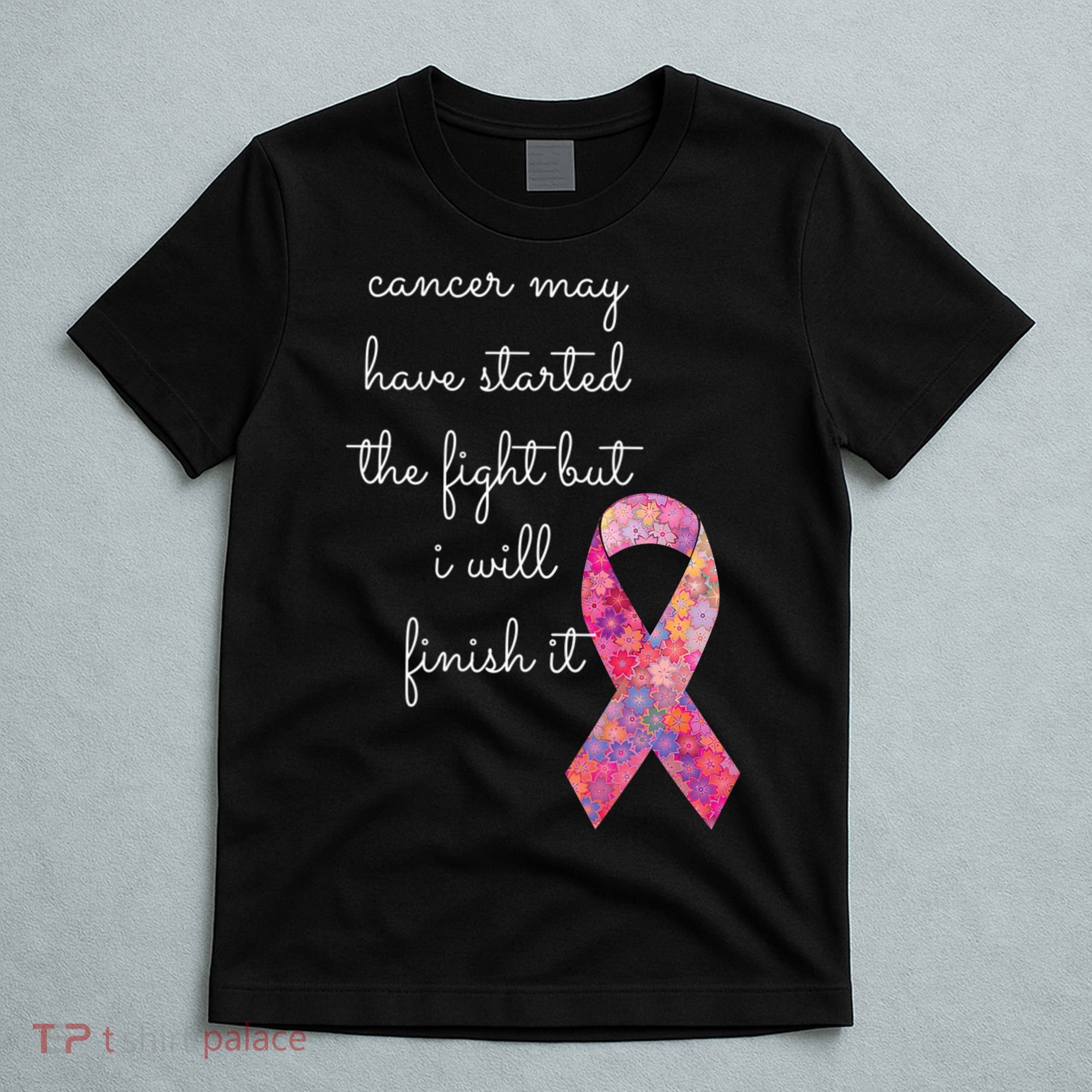 Cancer May Have Started The Fight But I Will Finish It Gift T-Shirt