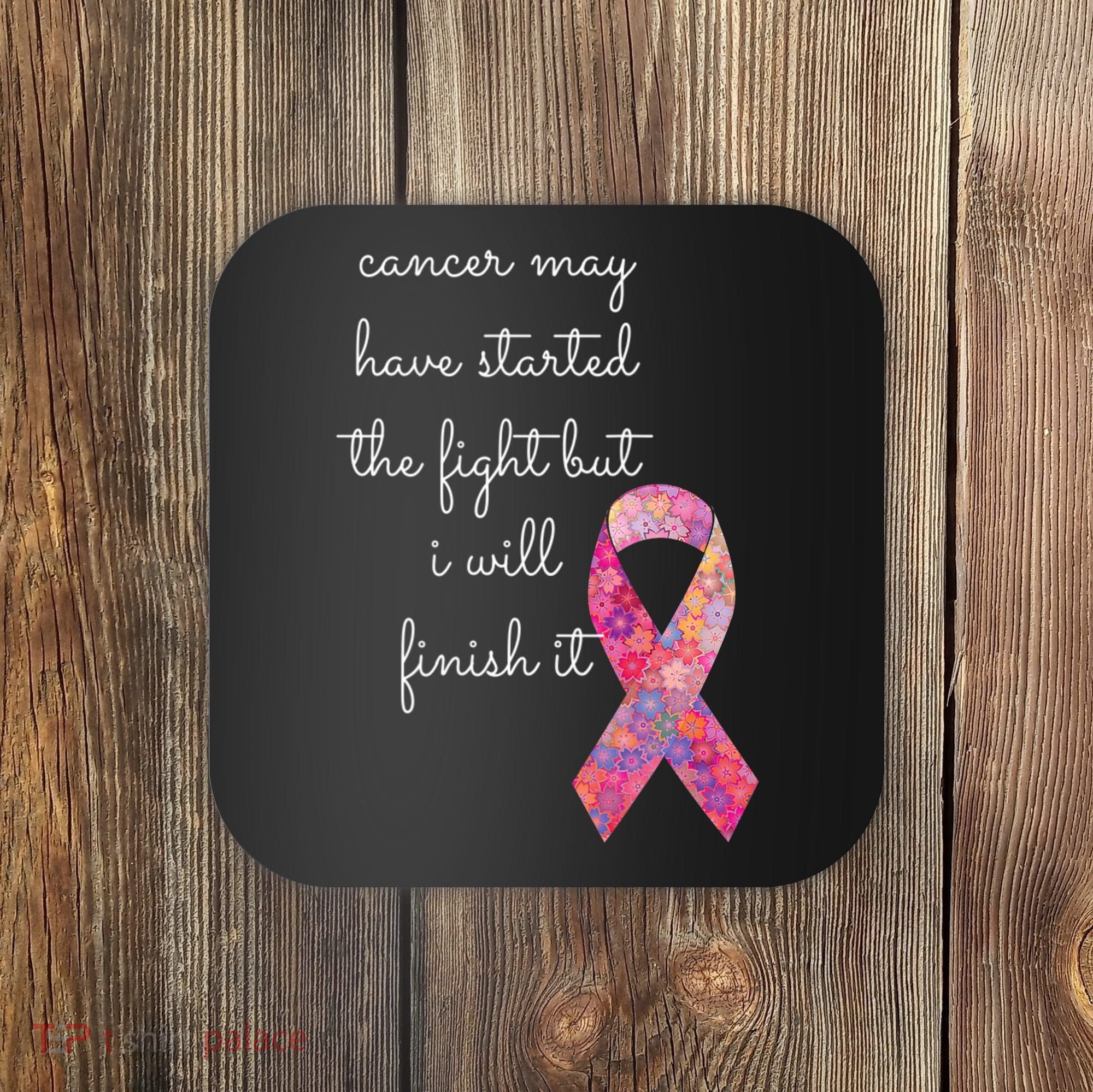 Cancer May Have Started The Fight But I Will Finish It Gift Coaster
