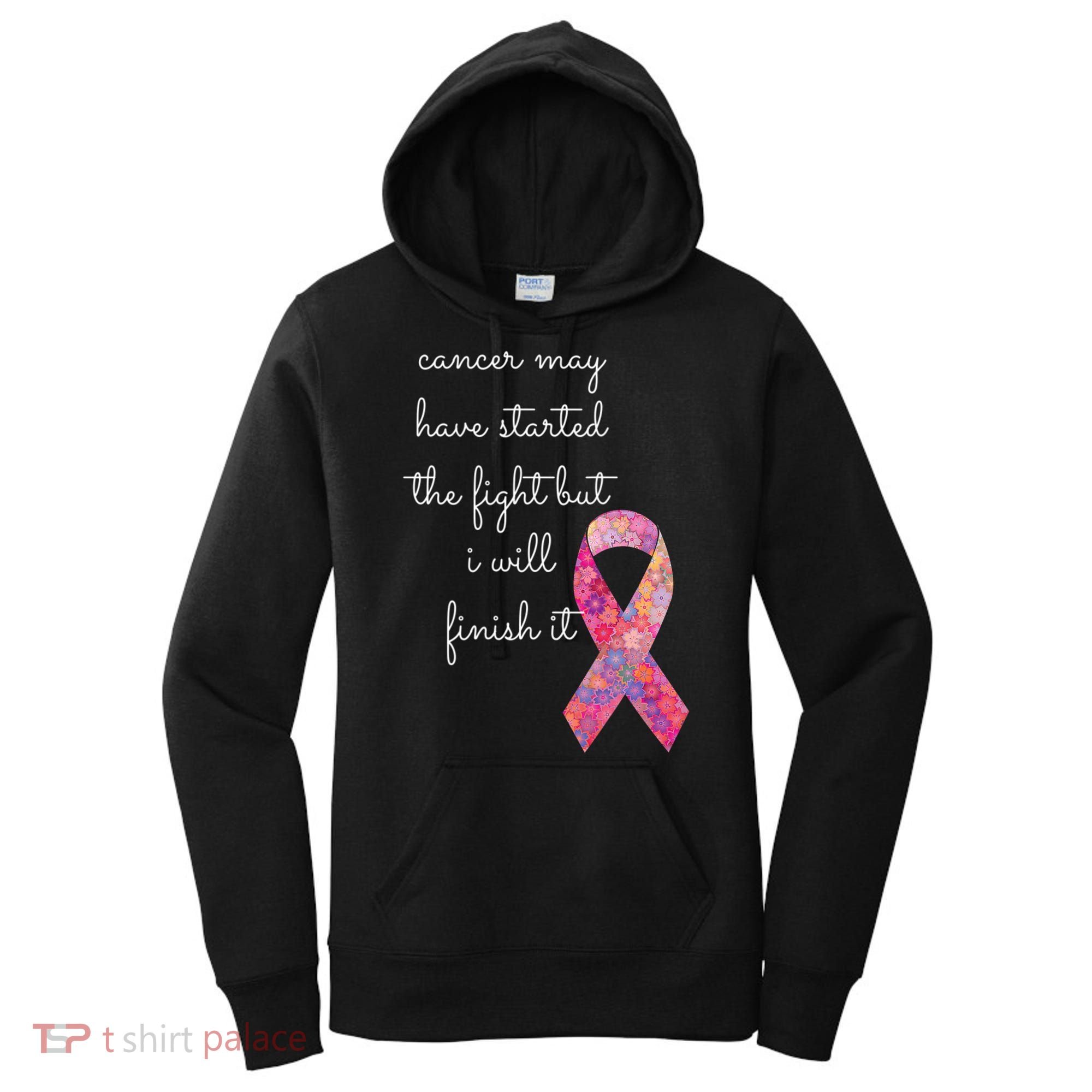 Cancer May Have Started The Fight But I Will Finish It Gift Women's Hoodie