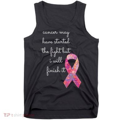 Cancer May Have Started The Fight But I Will Finish It Gift Tank Top