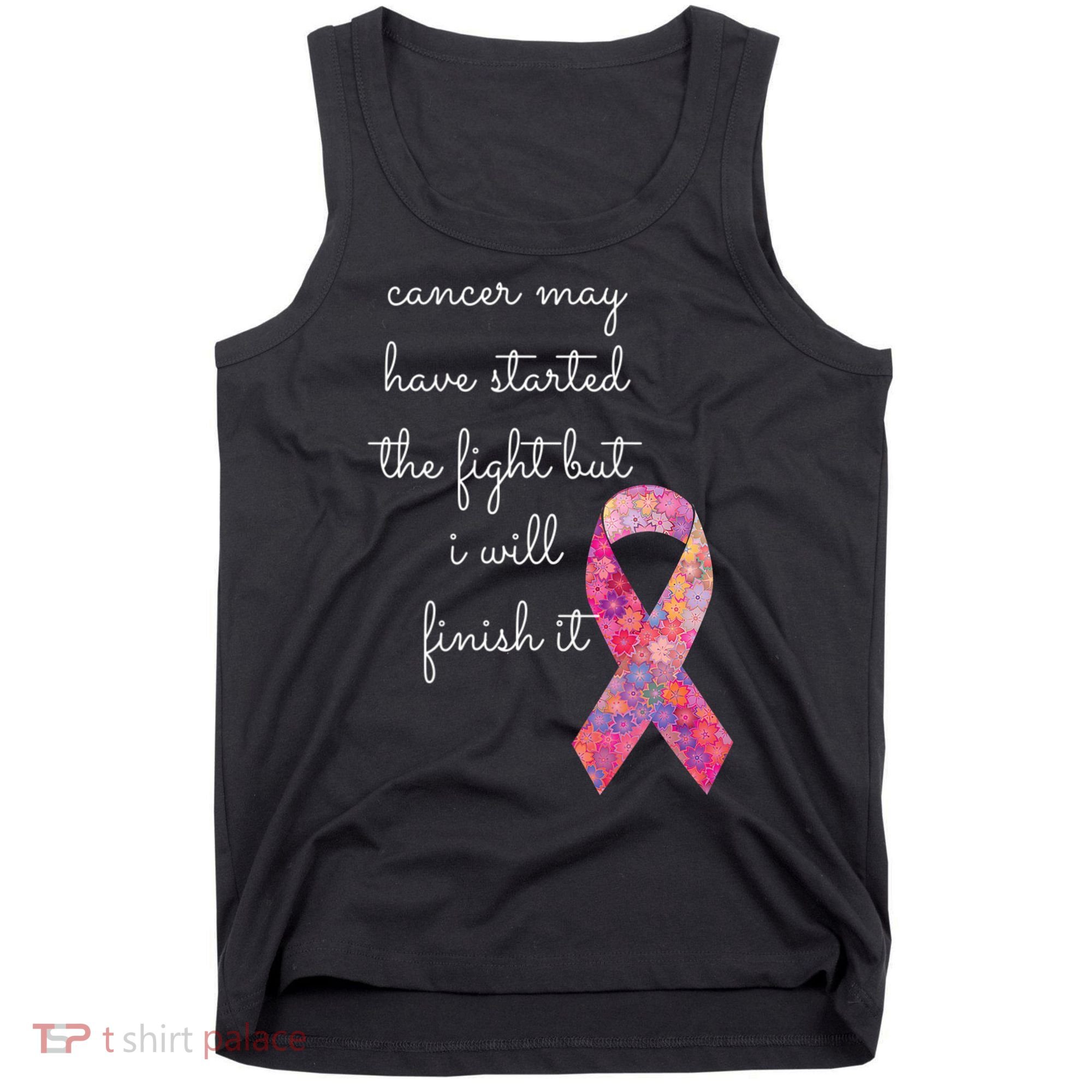 Cancer May Have Started The Fight But I Will Finish It Gift Tank Top