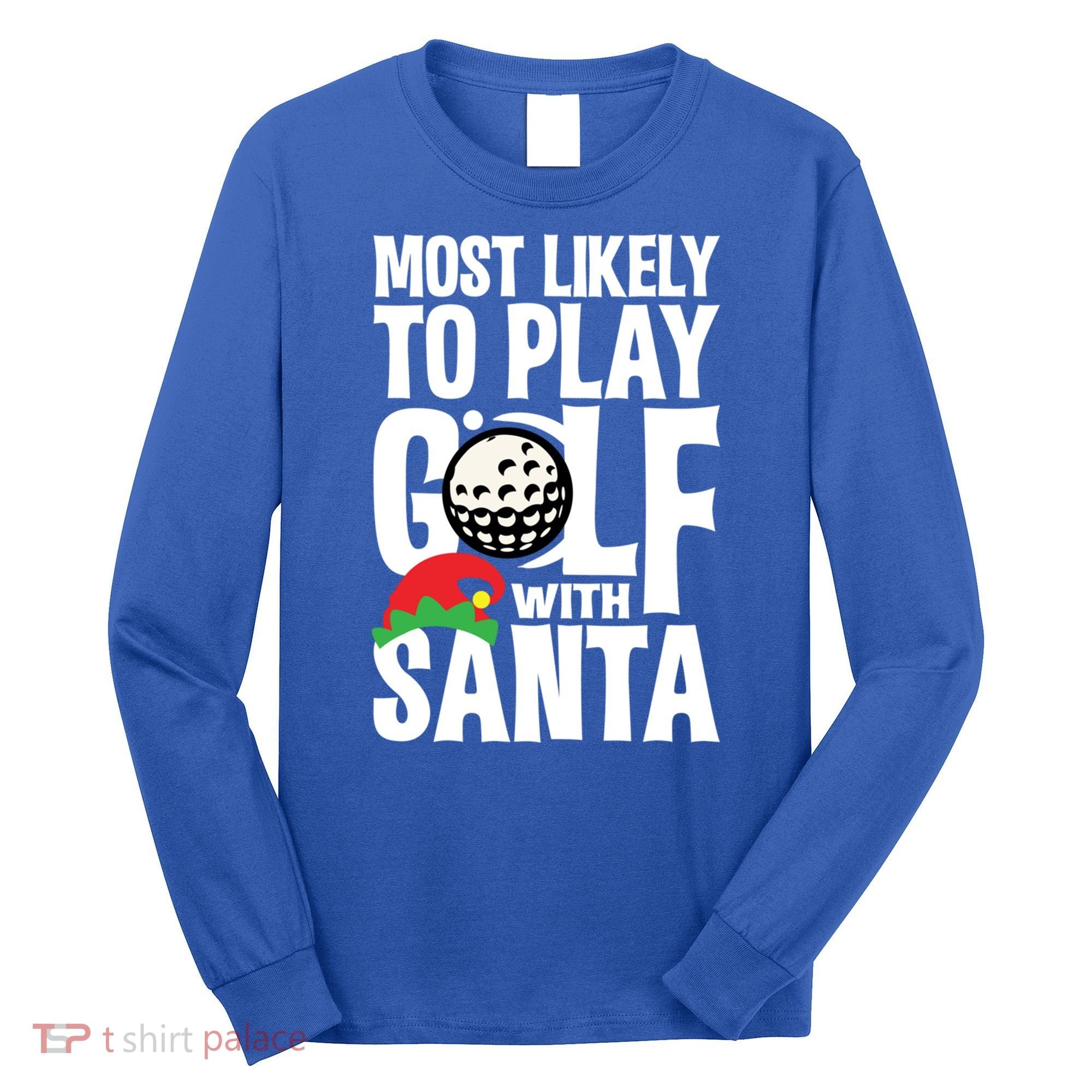 Christmas Most Likely To Play Golf With Santa Golfer Xmas Gift Long Sleeve Shirt