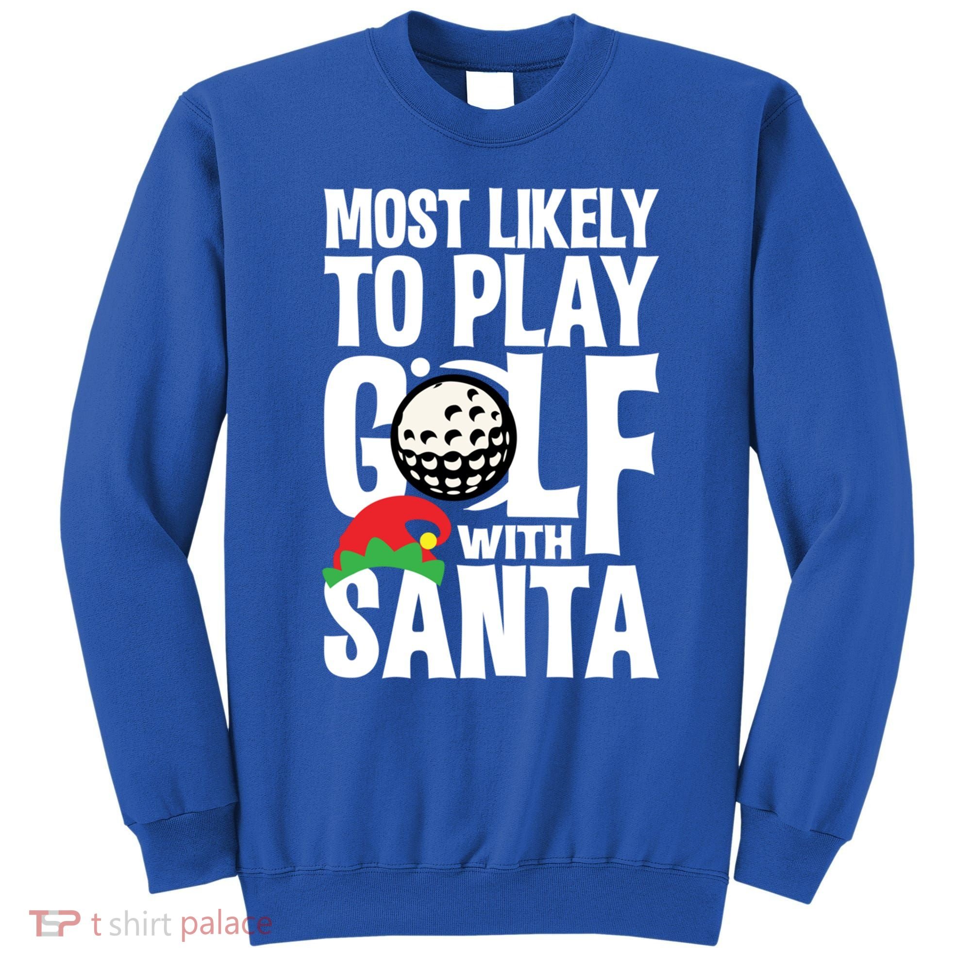 Christmas Most Likely To Play Golf With Santa Golfer Xmas Gift Sweatshirt
