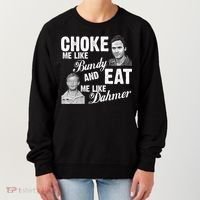 Choke Me Like Bundy Eat Me Like Dahmer Women's Sweatshirt thumb 0
