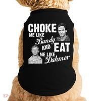 Choke Me Like Bundy Eat Me Like Dahmer Doggie Tank thumb 0