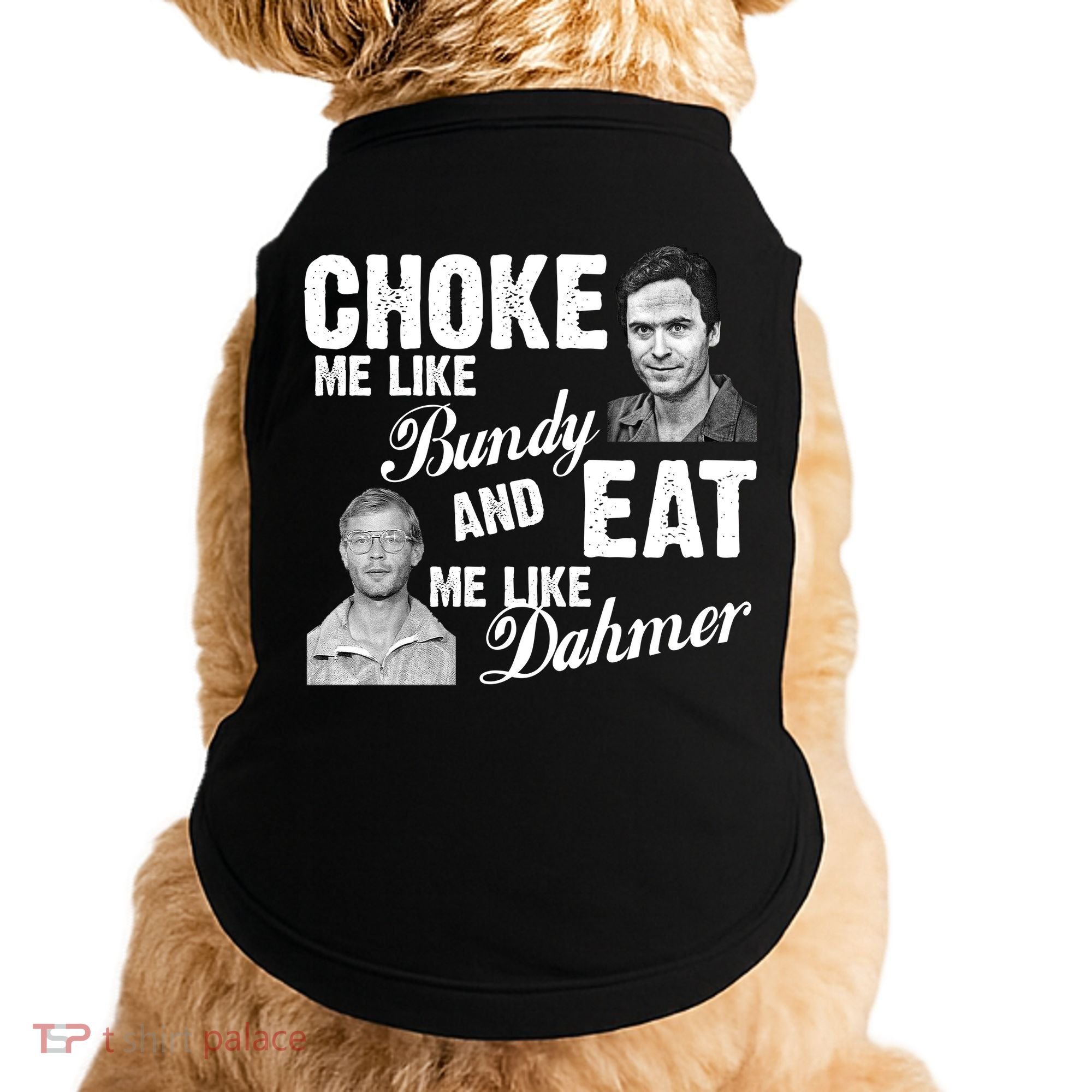 Choke Me Like Bundy Eat Me Like Dahmer Doggie Tank