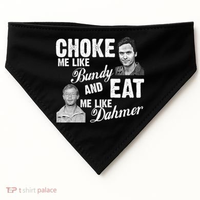 Choke Me Like Bundy Eat Me Like Dahmer USA-Made Doggie Bandana