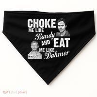 Choke Me Like Bundy Eat Me Like Dahmer USA-Made Doggie Bandana thumb 0