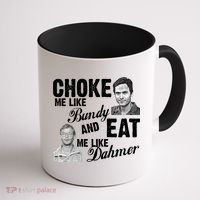 Choke Me Like Bundy Eat Me Like Dahmer Coffee Mug thumb 1