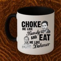 Choke Me Like Bundy Eat Me Like Dahmer Coffee Mug thumb 2