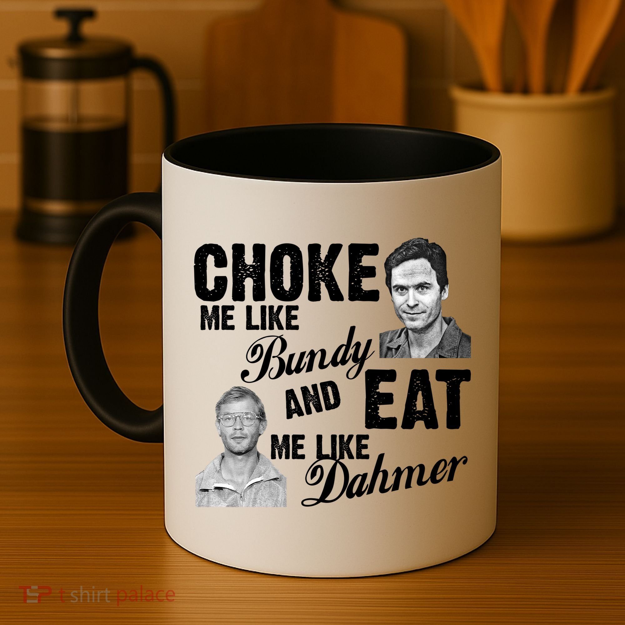 Choke Me Like Bundy Eat Me Like Dahmer Coffee Mug