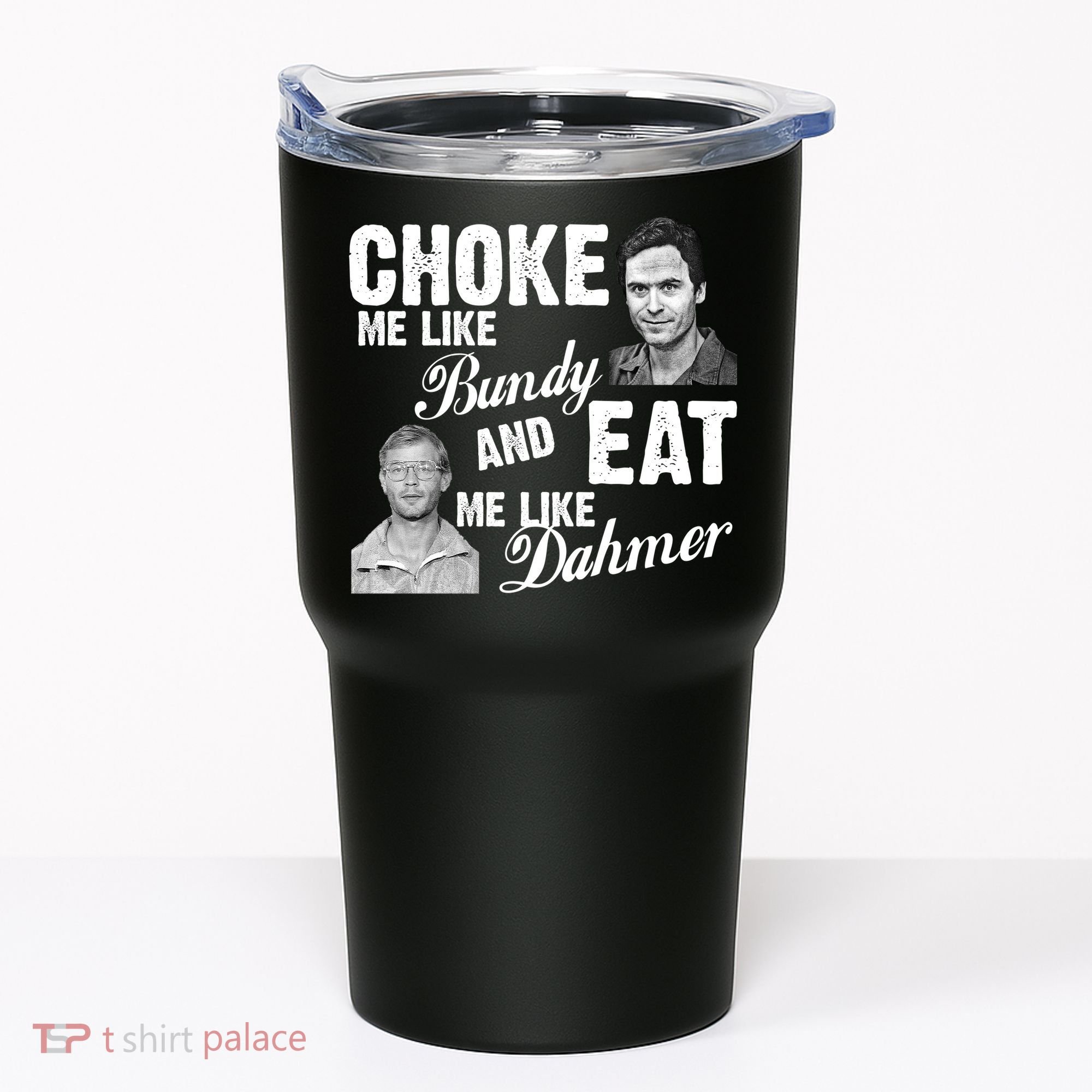 Choke Me Like Bundy Eat Me Like Dahmer Tumbler