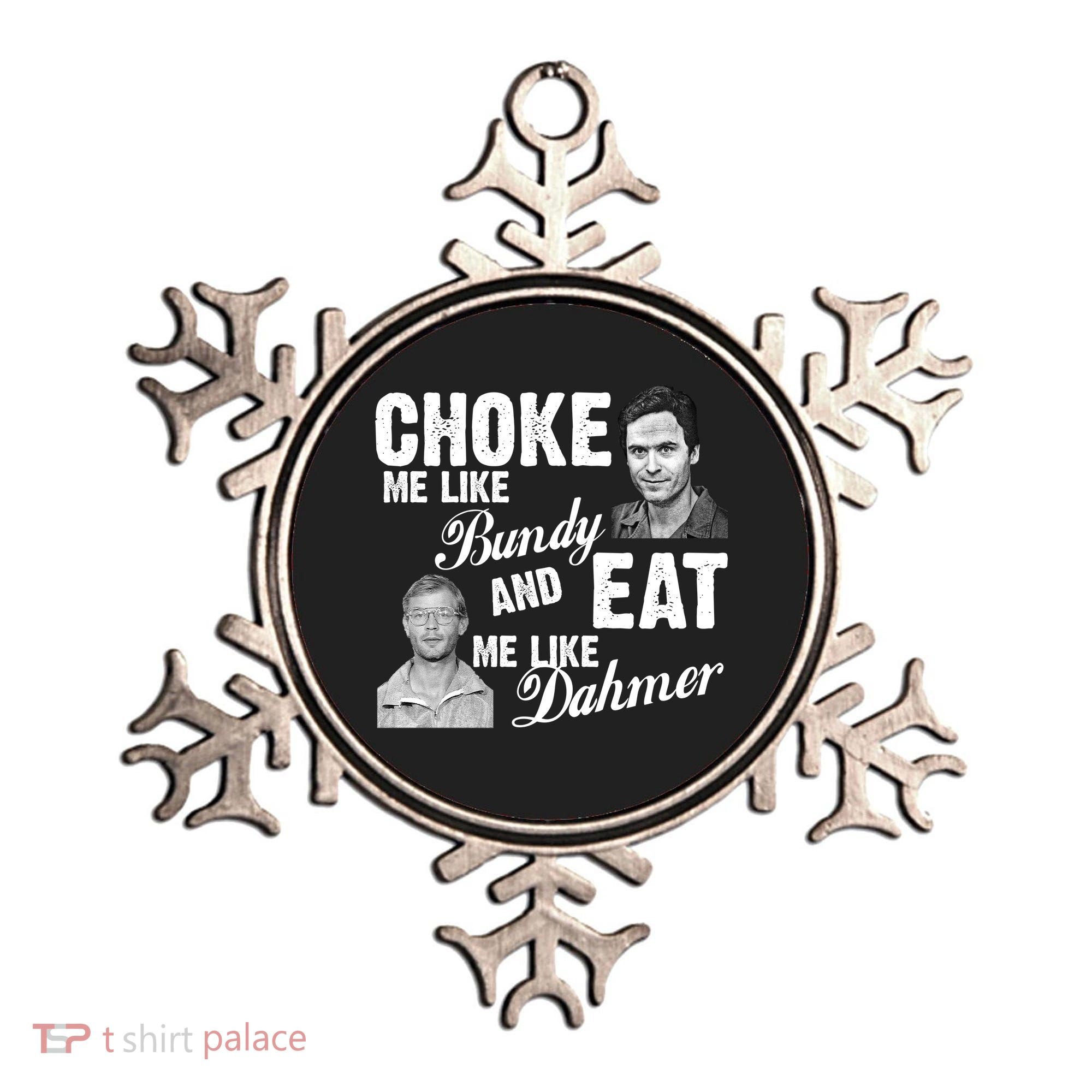 Choke Me Like Bundy Eat Me Like Dahmer Ornament