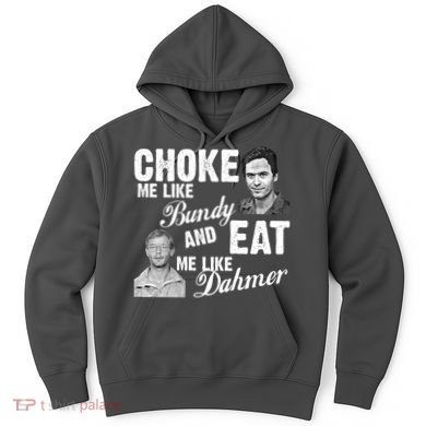 Choke Me Like Bundy Eat Me Like Dahmer Hoodie