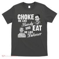 Choke Me Like Bundy Eat Me Like Dahmer T-Shirt thumb 0