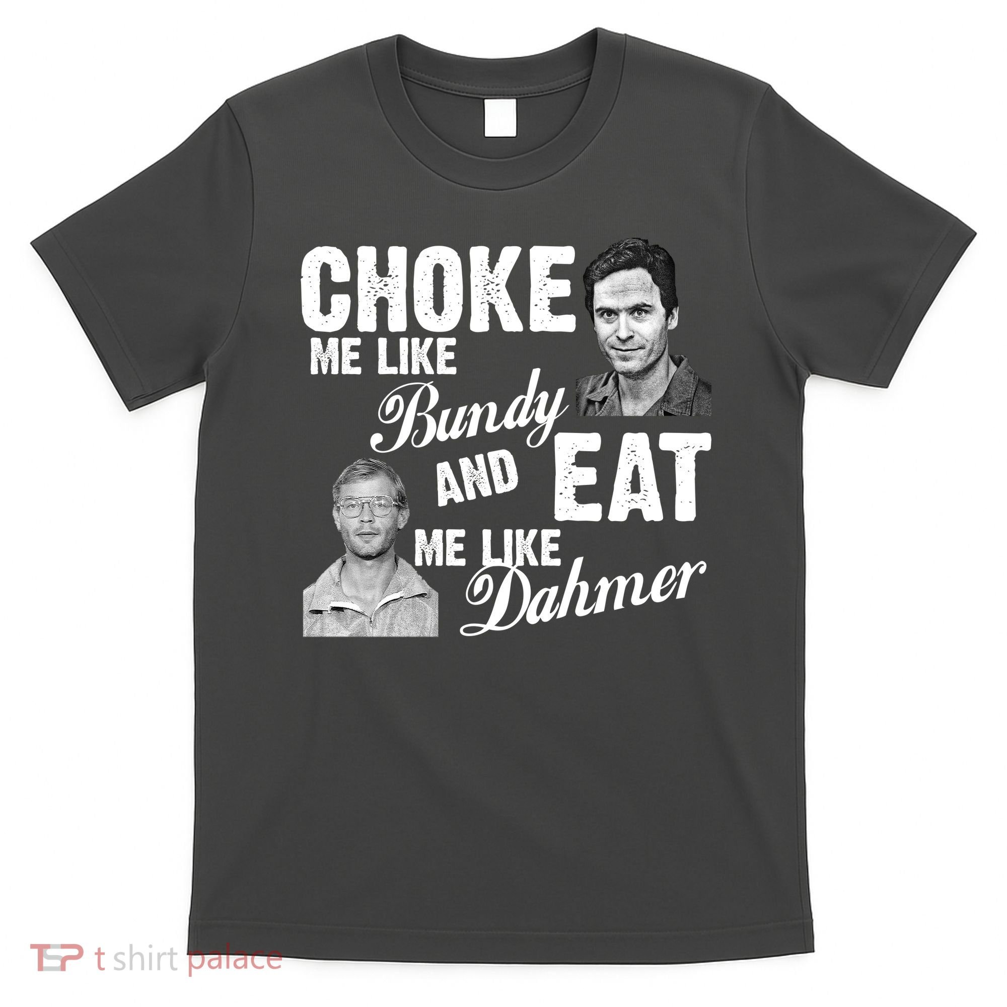 Choke Me Like Bundy Eat Me Like Dahmer T-Shirt